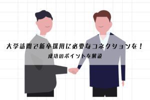 大学訪問で新卒採用に必要なコネクションを作る方法を解説