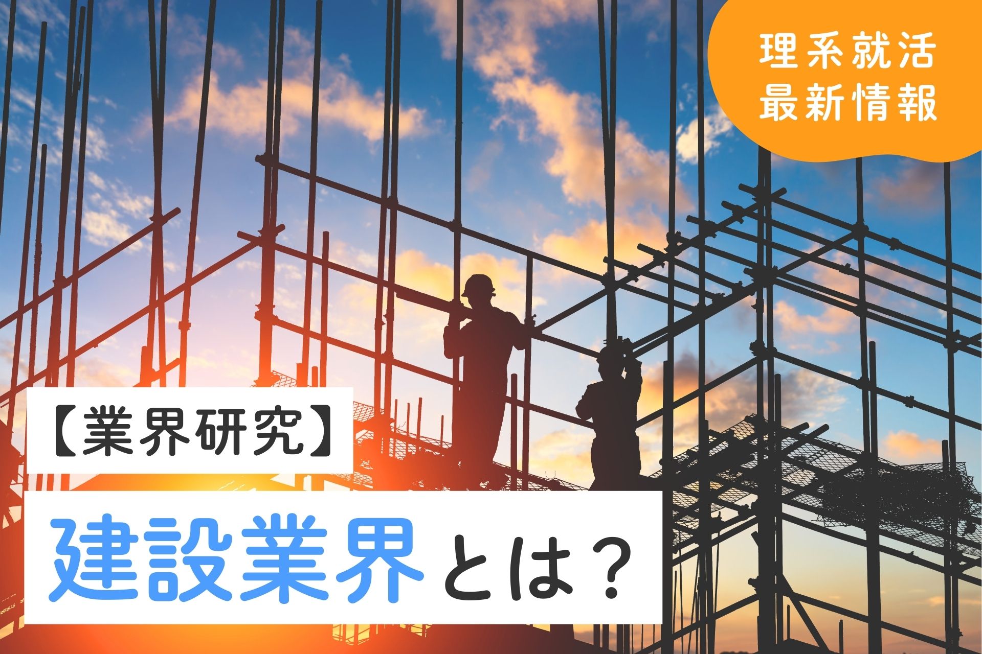 【理系就活】建設業界とは？現状や将来性・最新動向も解説！