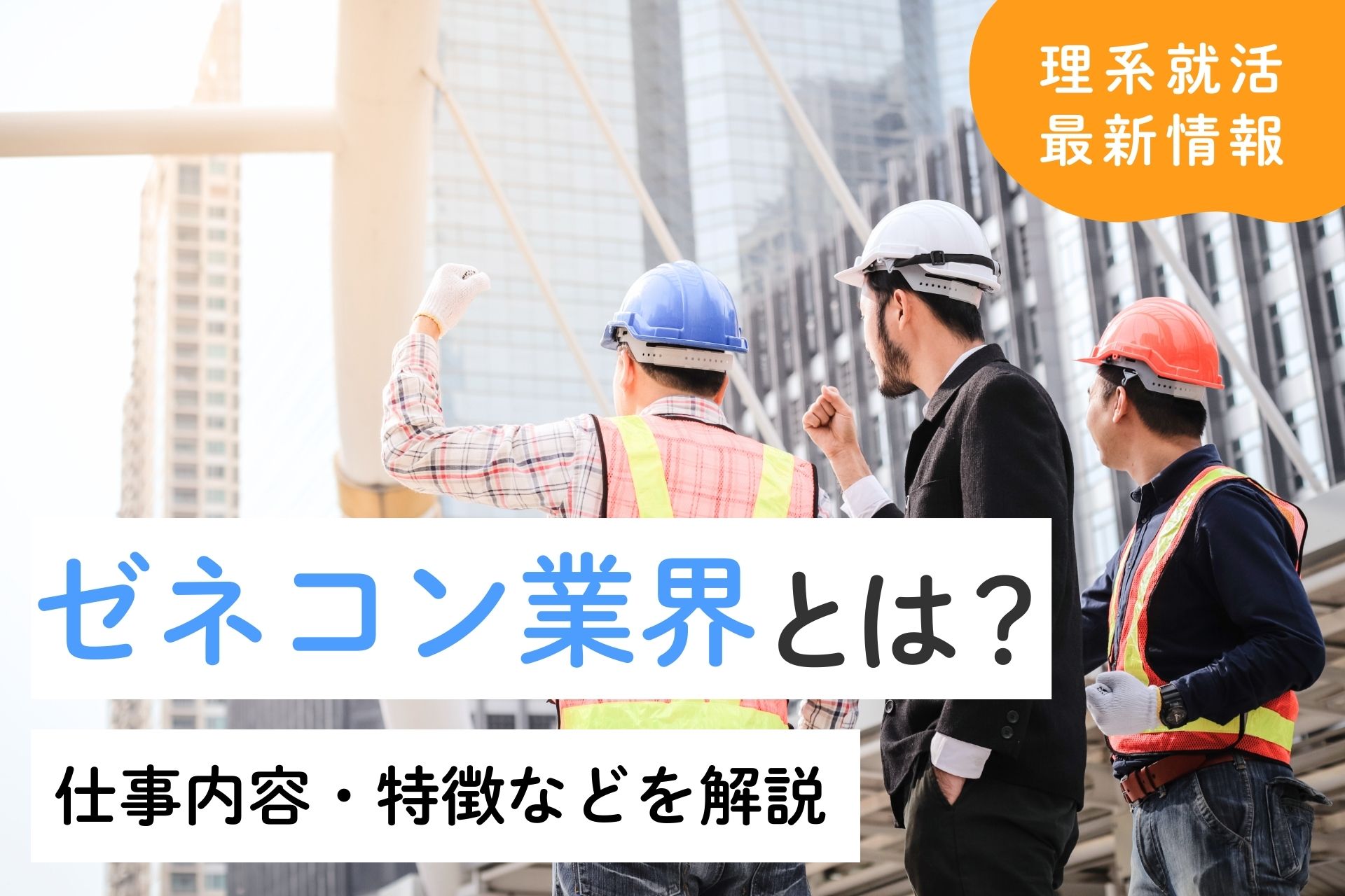 ゼネコン業界とは？特徴・将来性・職種・就活対策まで徹底解説