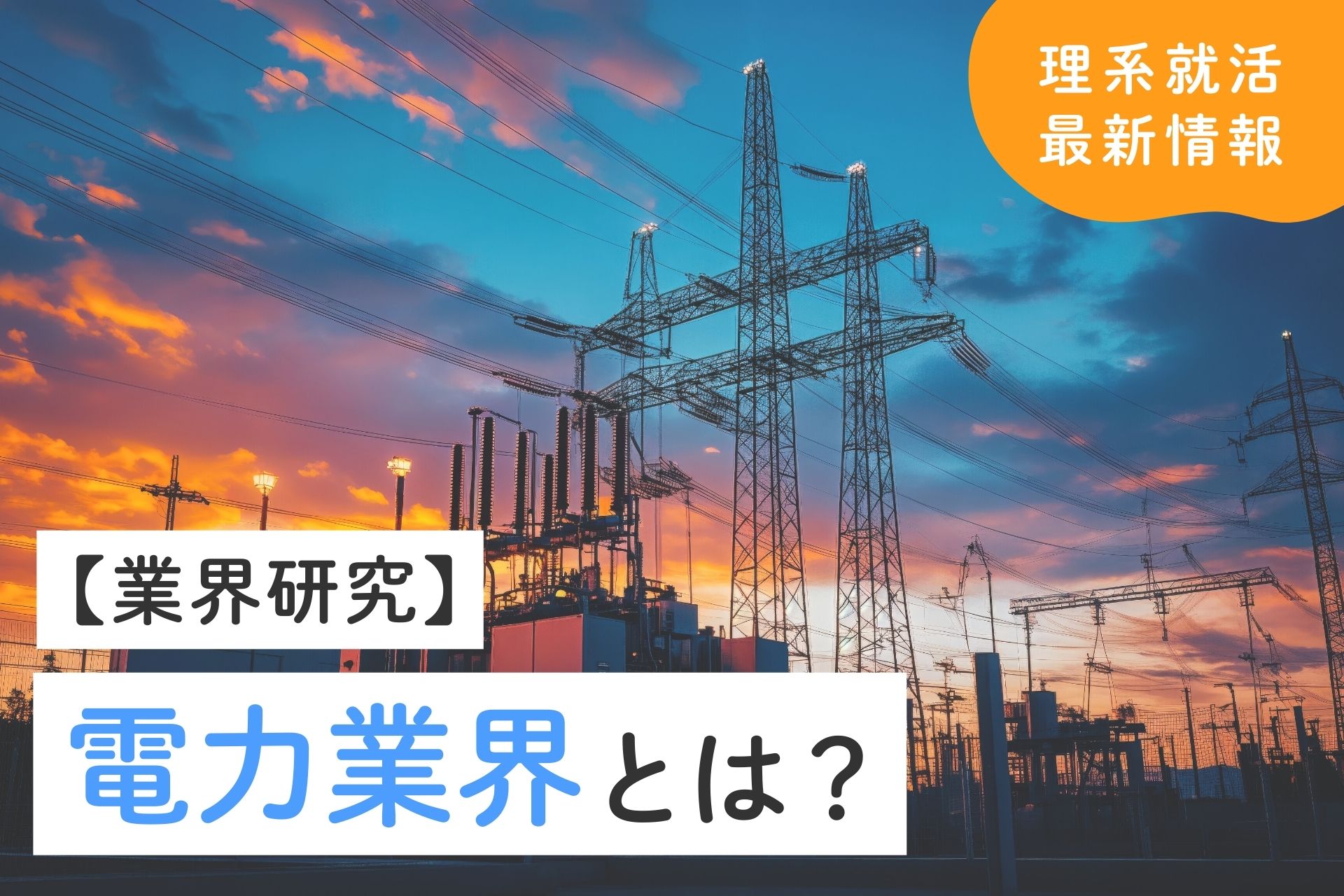 電力業界とは？動向・将来性・職種・選考対策など理系学生向けに解説