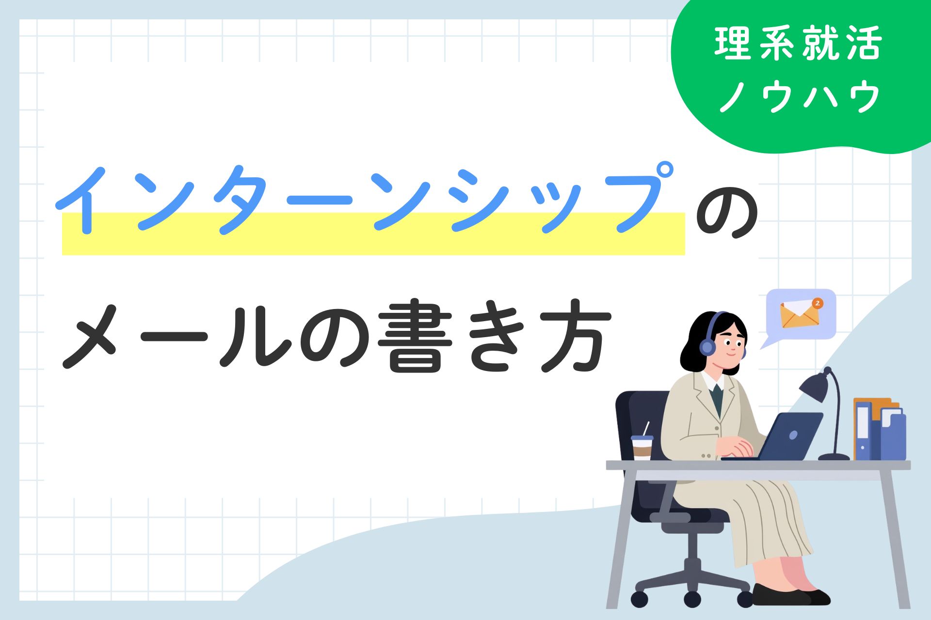 インターンシップのメールはどう書く？参加・辞退・返信をシーン別に例文で解説！