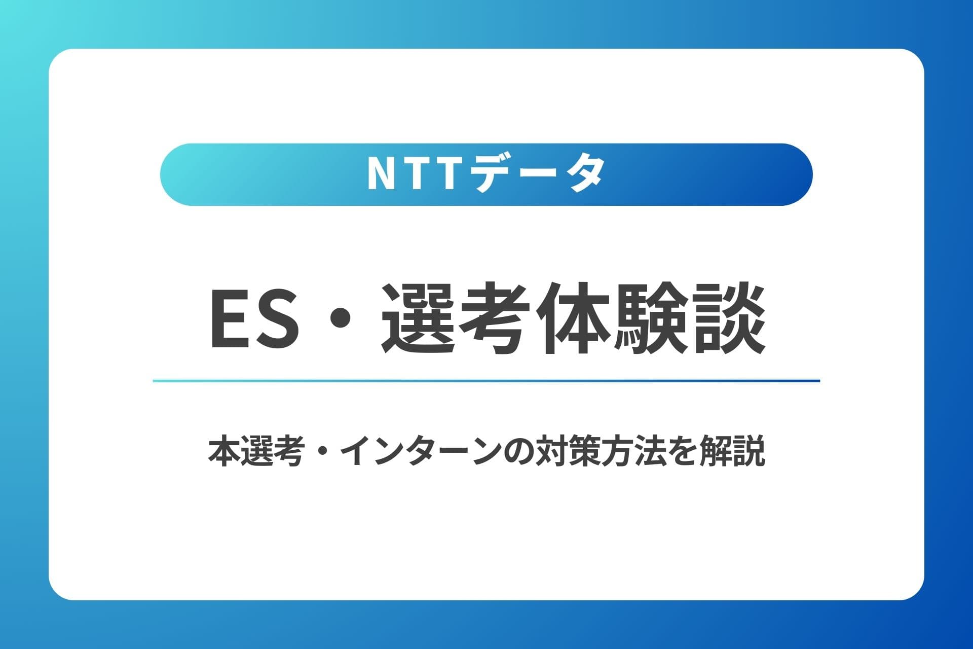 NTTデータのES・体験談｜本選考・インターンの対策方法を解説