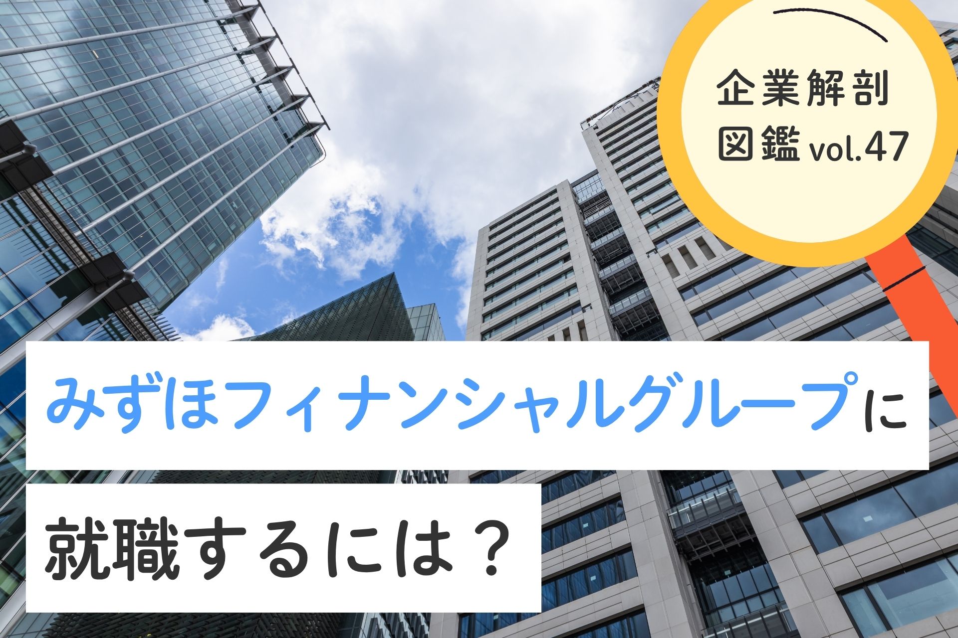 みずほフィナンシャルグループに就職するには？就職難易度・採用大学・年収について